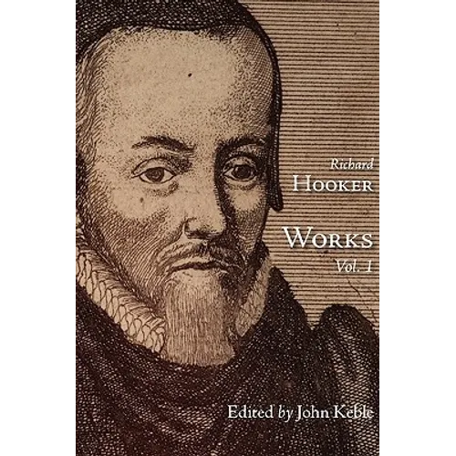 The Works of That Judicious and Learned Divine Mr. Richard Hooker, Volume 1