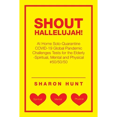 Shout Hallelujah!: At Home Solo-Quarantine Covid-19 Global Pandemic Challenges Tests for the Elderly -Spiritual, Mental and Physical #50/50/50