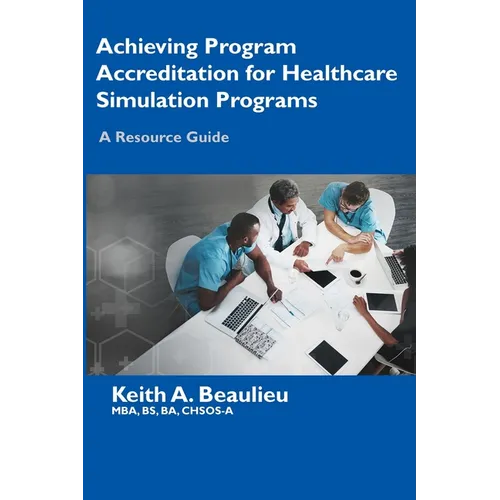 Achieving Program Accreditation for Healthcare Simulation Programs: A Resource Guide