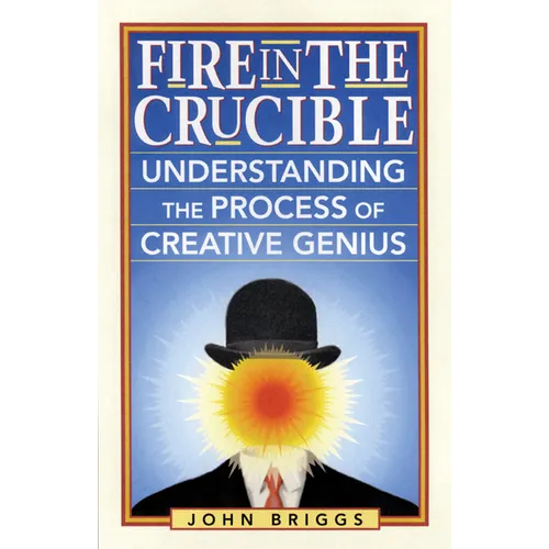 Fire in the Crucible: Understanding the Process of Creative Genius