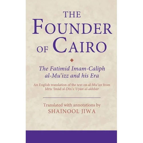 The Founder of Cairo: The Fatimid Imam-Caliph al-Mu'izz and his Era - Hardcover