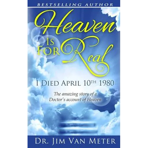Heaven Is For Real: I Died April 10th 1980: The Amazing Story Of A Doctor's Account Of Heaven