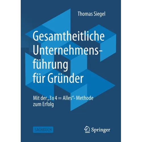 Gesamtheitliche Unternehmensführung Für Gründer: Mit Der "3 X 4 = Alles"- Methode Zum Erfolg