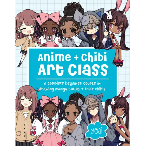Anime + Chibi Art Class: A Complete Beginner Course in Drawing Manga Cuties + Their Chibis