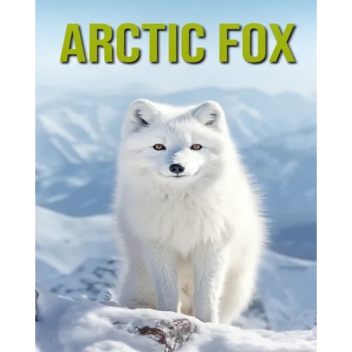 Arctic Fox: Fun and Educational Book for Kids with Amazing Facts and Pictures
