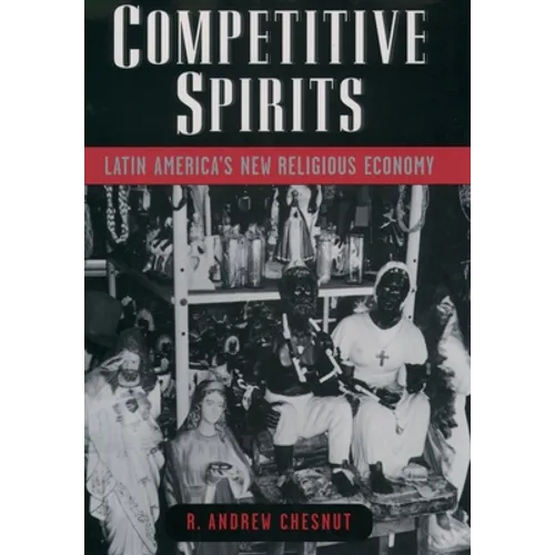 Competitive Spirits: Latin America's New Religious Economy
