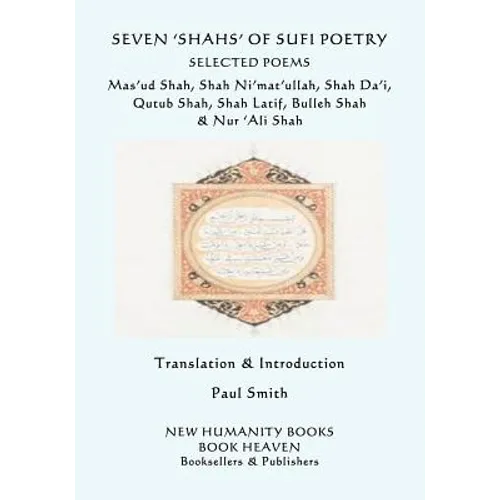 Seven 'shahs' of Sufi Poetry - Selected Poems: Mas'ud Shah, Shah Ni'mat'ullah, Shah Da'i, Qutub Shah, Shah Latif, Bulleh Shah & Nur 'ali Shah