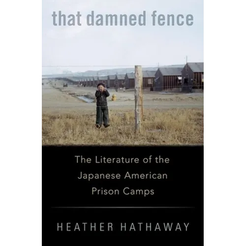 That Damned Fence: The Literature of the Japanese American Prison Camps