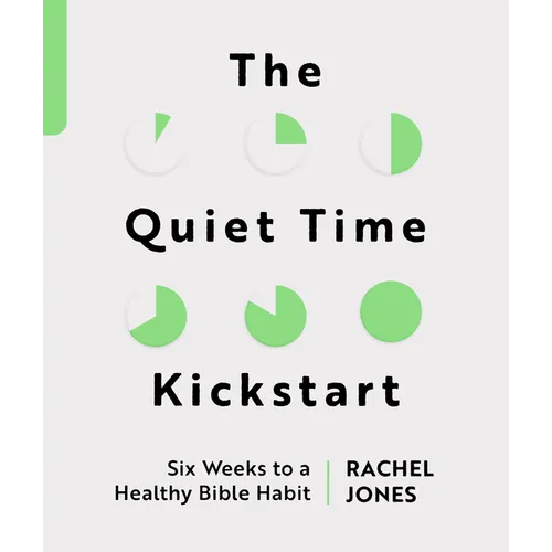 The Quiet Time Kickstart: Six Weeks to a Healthy Bible Habit