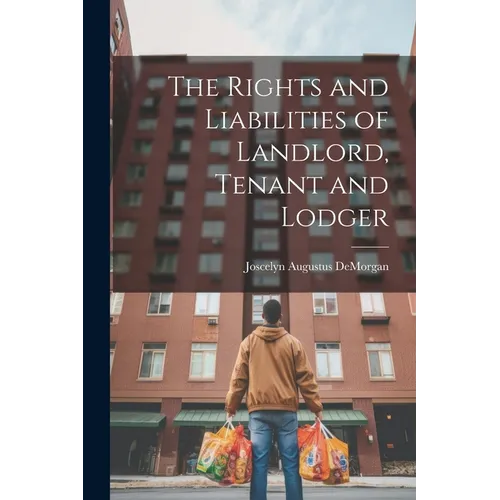 The Rights and Liabilities of Landlord, Tenant and Lodger