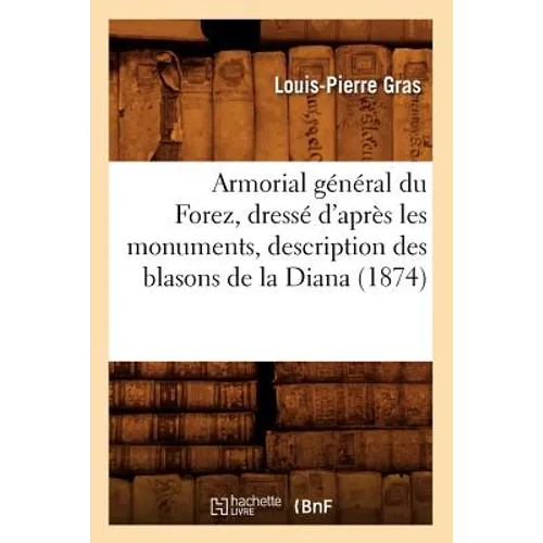 Armorial Général Du Forez, Dressé d'Après Les Monuments, Description Des Blasons de la Diana (1874)