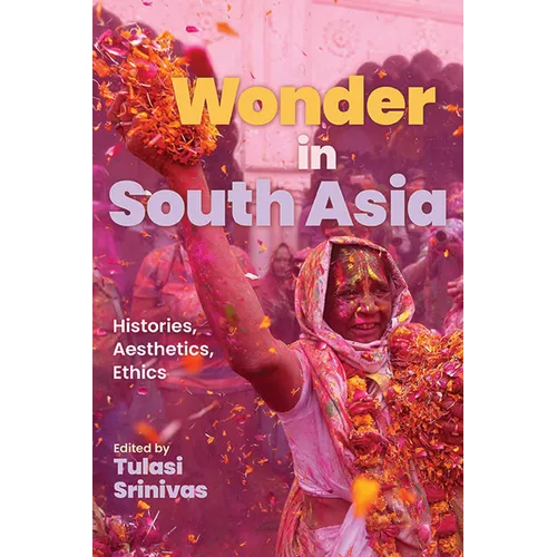 Wonder in South Asia: Histories, Aesthetics, Ethics