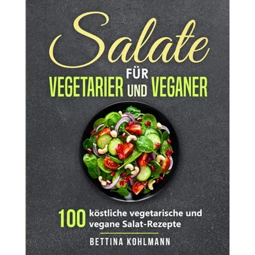 Salate für Vegetarier und Veganer: 100 köstliche vegetarische und vegane Salat-Rezepte