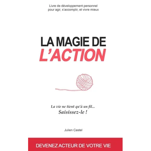 La Magie de l'Action: Livre de développement personnel pour agir, s'accomplir, et vivre mieux