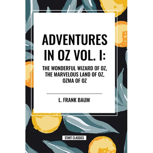 Adventures in Oz: The Wonderful Wizard of Oz, The Marvelous Land of Oz, Ozma of Oz, Vol. I