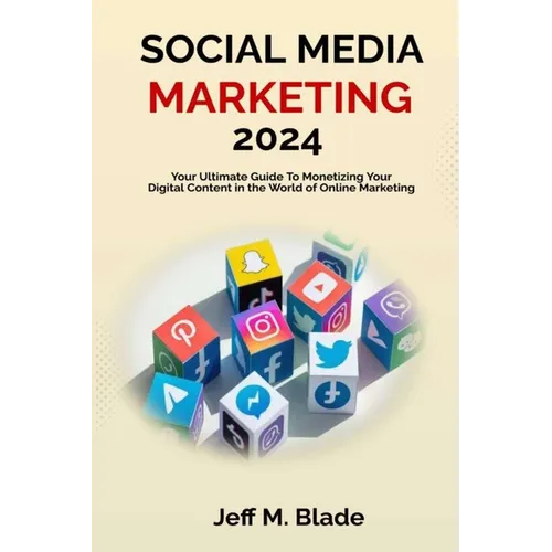 Social Media Marketing 2024: Your Ultimate Guide to Monetizing Your Digital Content in the World of Online Marketing