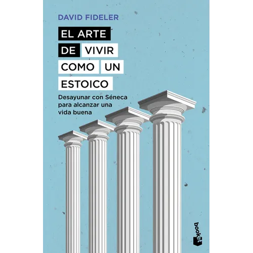 El Arte de Vivir Como Un Estoico: Desayunar Con Séneca Para Alcanzar Una Vida Buena / Breakfast with Seneca