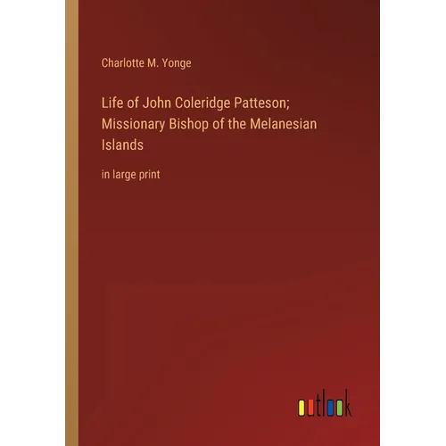 Life of John Coleridge Patteson; Missionary Bishop of the Melanesian Islands: in large print