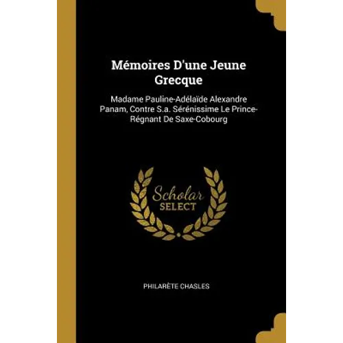 Mémoires D'une Jeune Grecque: Madame Pauline-Adélaïde Alexandre Panam, Contre S.a. Sérénissime Le Prince-Régnant De Saxe-Cobourg