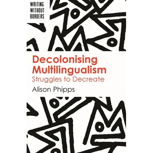 Decolonising Multilingualism: Struggles to Decreate
