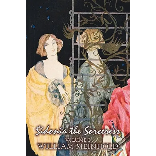 Sidonia the Sorceress, Volume I of II by Wilhelm Meinhold, Fiction, Literary, Fantasy, Horror, Fairy Tales, Folk Tales, Legends & Mythology