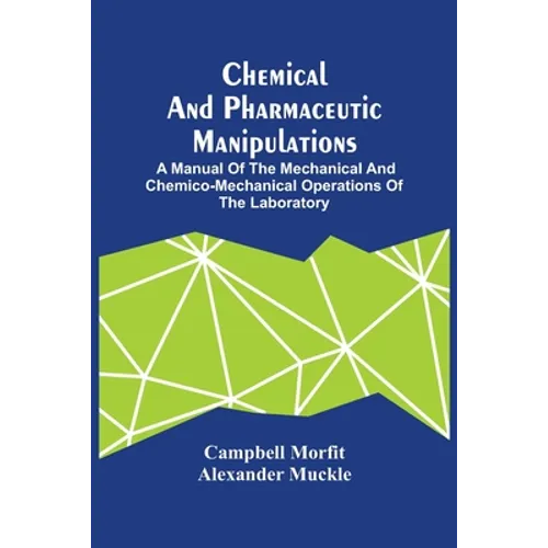 Chemical And Pharmaceutic Manipulations; A Manual Of The Mechanical And Chemico-Mechanical Operations Of The Laboratory