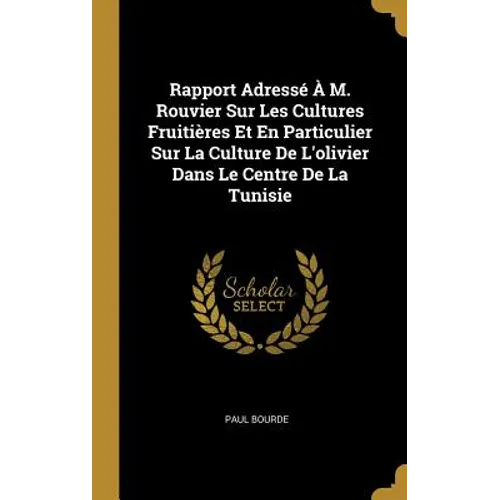 Rapport Adressé À M. Rouvier Sur Les Cultures Fruitières Et En Particulier Sur La Culture De L'olivier Dans Le Centre De La Tunisie