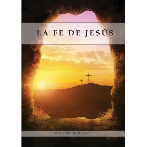La Fe de Jesús: Entendiendo la Fe bíblica para la última generación, 1888 Reexaminado, el mensaje del tercer angel,