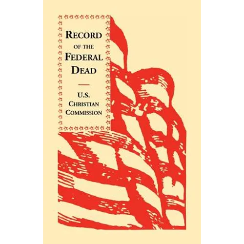 Record of the Federal Dead: Buried from Libby, Belle Isle, Danville and Camp Lawton Prisons and at City Point, and in the Field Before Petersburg