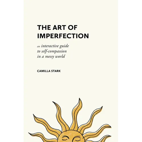 The Art of Imperfection: An Interactive Guide to Self-Compassion in a Messy World