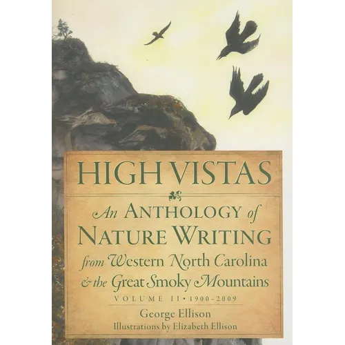 High Vistas: An Anthology of Nature Writing from Western North Carolina and the Great Smoky Mountains, Volume II, 1900-2009