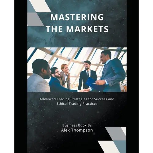 Mastering the Markets: Advanced Trading Strategies for Success and Ethical Trading Practices