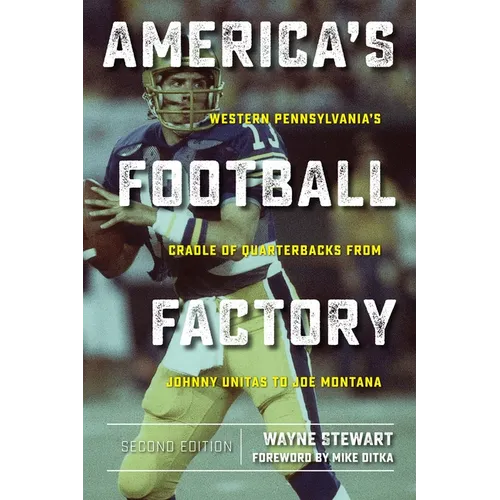 America's Football Factory: Western Pennsylvania's Cradle of Quarterbacks from Johnny Unitas to Joe Montana