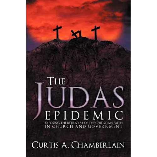 The Judas Epidemic: Exposing the Betrayal of the Christian Faith in Church and Government