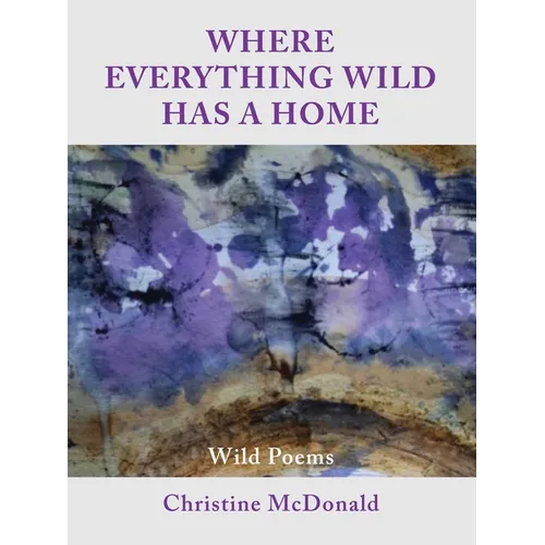 Where Everything Wild Has A Home, Wild Poems