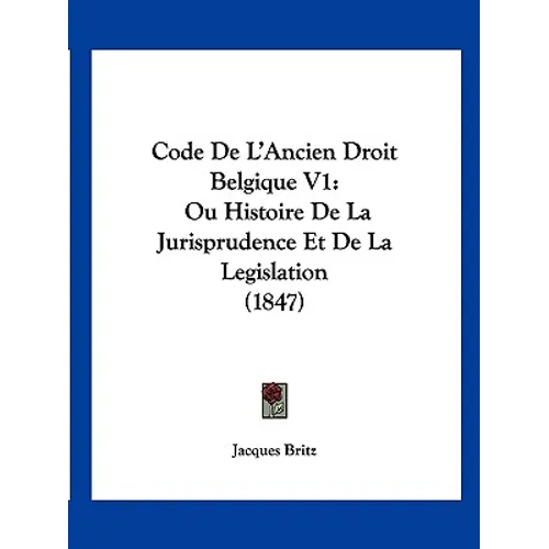 Code De L'Ancien Droit Belgique V1: Ou Histoire De La Jurisprudence Et De La Legislation (1847)