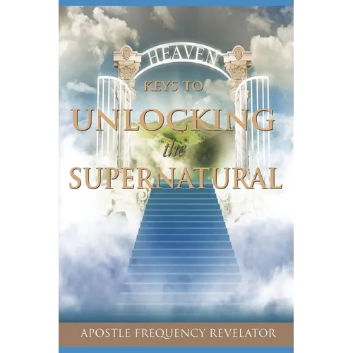 Keys to Unlocking the Supernatural Realm