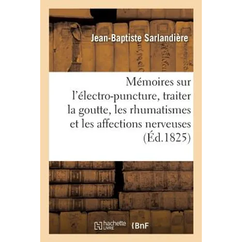 Mémoires Sur l'Électro-Puncture, Traiter La Goutte, Les Rhumatismes Et Les Affections Nerveuses