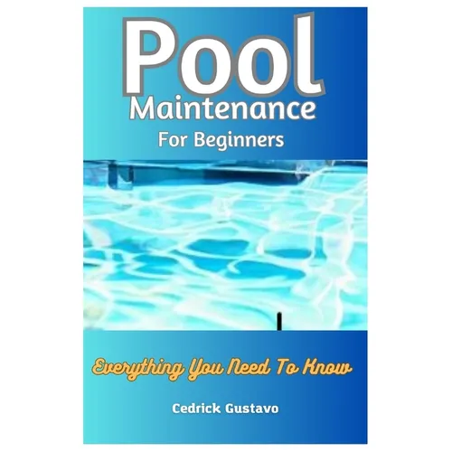 Pool Maintenance For Beginners: Everything You Need To Know