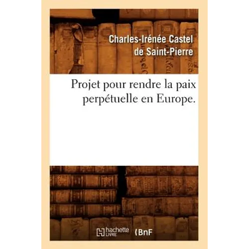 Projet Pour Rendre La Paix Perpétuelle En Europe.