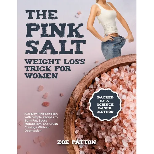 The Pink Salt Weight Loss Trick for Women: A 21-Day Pink Salt Plan with Simple Recipes to Burn Fat, Boost Metabolism, and Crush Cravings Without Depri