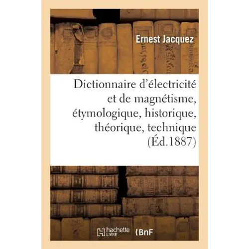 Dictionnaire d'Électricité Et de Magnétisme, Étymologique, Historique, Théorique, Technique