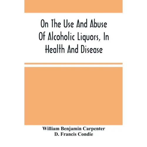 On The Use And Abuse Of Alcoholic Liquors, In Health And Disease