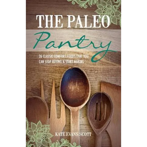 The Paleo Pantry: 26 Classic Comfort Foods That You Can Stop Buying And Start Making