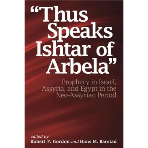 "Thus Speaks Ishtar of Arbela": Prophecy in Israel, Assyria, and Egypt in the Neo-Assyrian Period