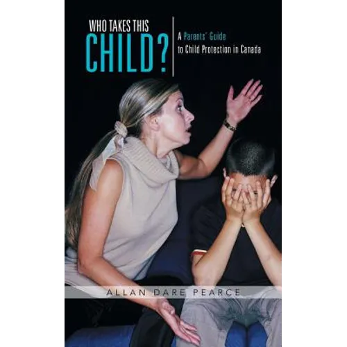 Who Takes This Child?: A Parents' Guide to Child Protection in Canada