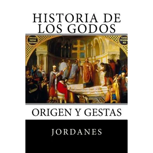 Historia de los Godos: Origen y gestas de los godos