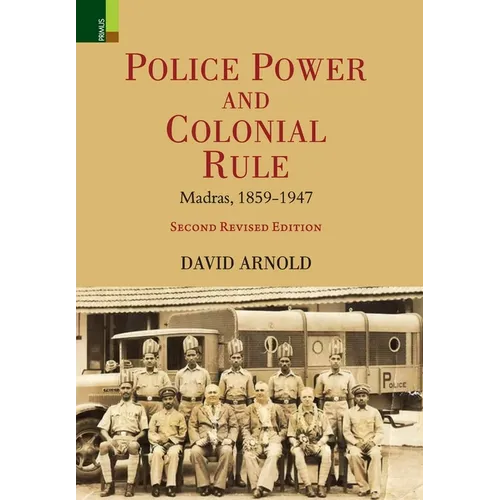 Police Power and Colonial Rule: Madras, 1859-1947 (Second Revised Edition)