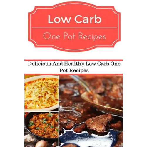Low Carb One Pot Recipes: Delicious and Healthy Low Carb One Pot Recipes