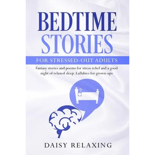 Bedtime Stories for Stressed-Out Adults: Fantasy stories and poems for stress relief and a good night of relaxed sleep. Lullabies for grown-ups.